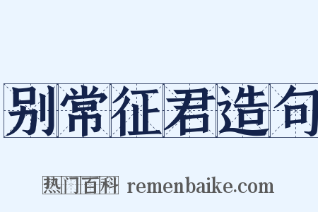 别常征君造句是什么意思的图片